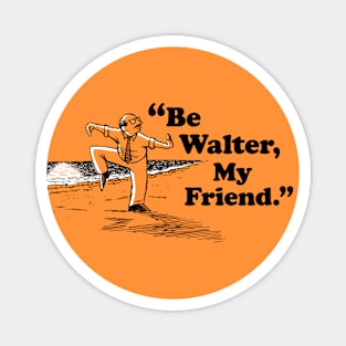 Be Walter, My Friend. Magnet